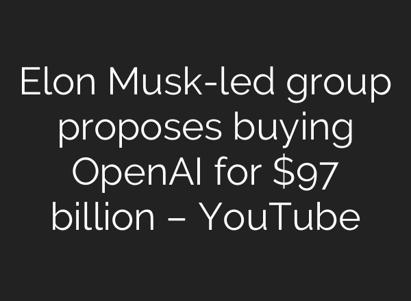 Elon Musk-led group proposes buying OpenAI for $97 billion – YouTube