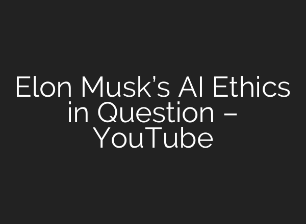 Elon Musk’s AI Ethics in Question – YouTube