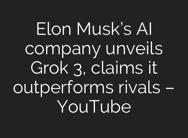 Elon Musk’s AI company unveils Grok 3, claims it outperforms rivals – YouTube