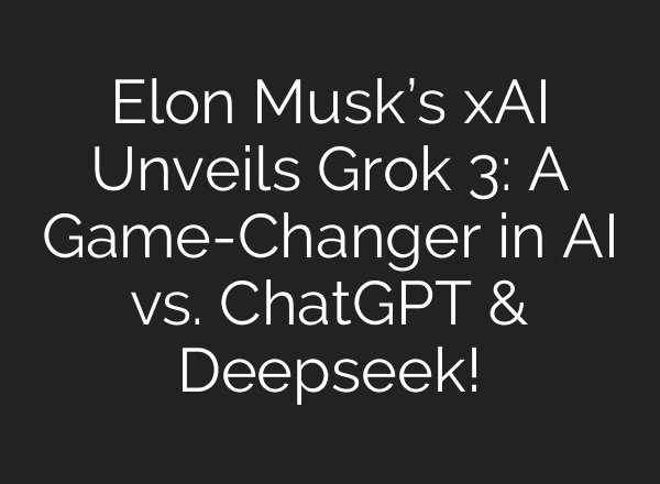 Elon Musk’s xAI Unveils Grok 3: A Game-Changer in AI vs. ChatGPT & Deepseek!