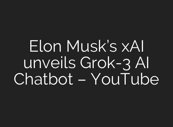 Elon Musk’s xAI unveils Grok-3 AI Chatbot – YouTube