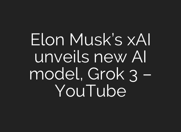 Elon Musk’s xAI unveils new AI model, Grok 3 – YouTube