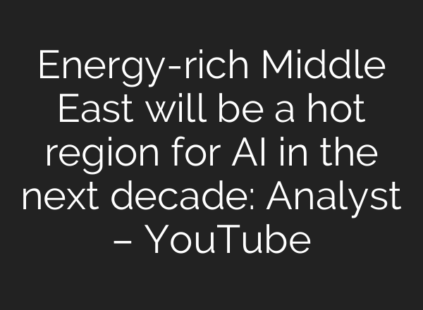 Energy-rich Middle East will be a hot region for AI in the next decade: Analyst – YouTube