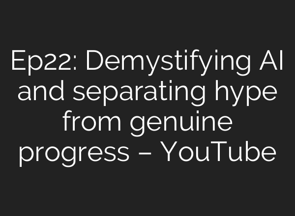 Ep22: Demystifying AI and separating hype from genuine progress – YouTube