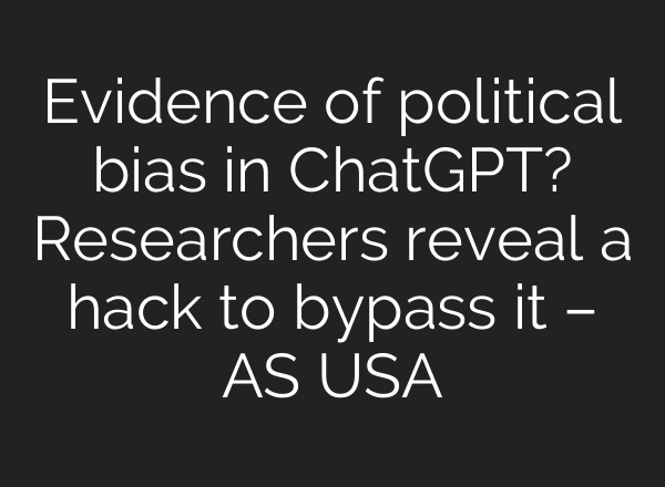 Evidence of political bias in ChatGPT? Researchers reveal a hack to bypass it – AS USA