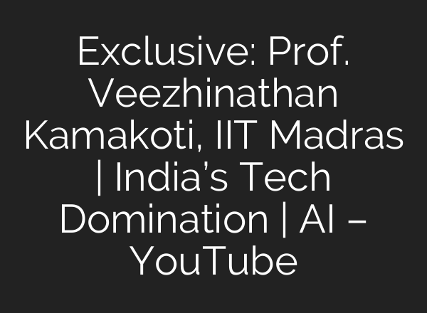 Exclusive: Prof. Veezhinathan Kamakoti, IIT Madras | India’s Tech Domination | AI – YouTube