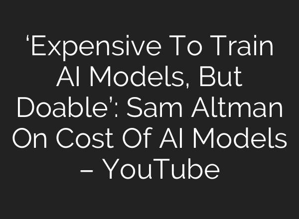 ‘Expensive To Train <b>AI</b> Models, But Doable’: Sam Altman On Cost Of <b>AI</b> Models – YouTube