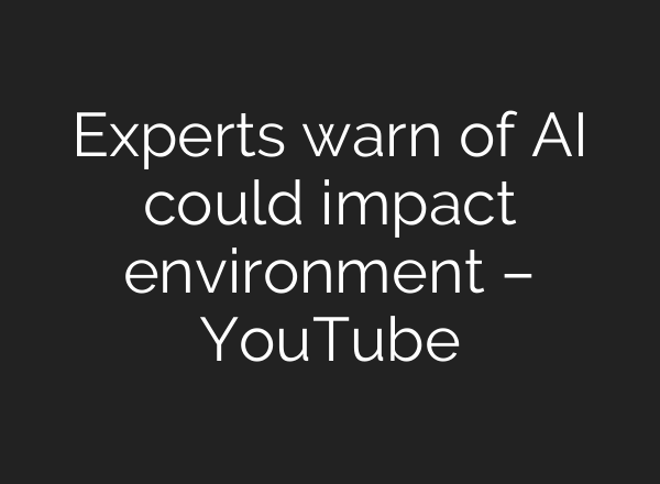Experts warn of AI could impact environment – YouTube