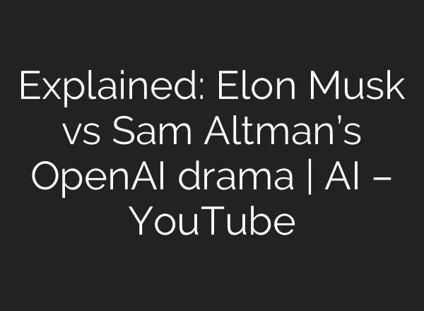 Explained: Elon Musk vs Sam Altman’s OpenAI drama | AI – YouTube