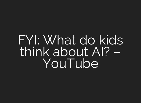 FYI: What do kids think about AI? – YouTube