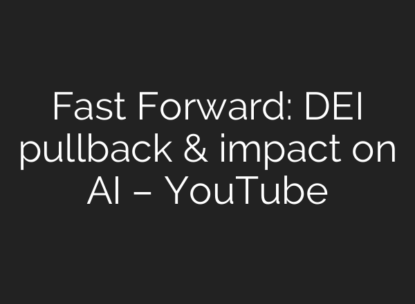 Fast Forward: DEI pullback & impact on <b>AI</b> – YouTube