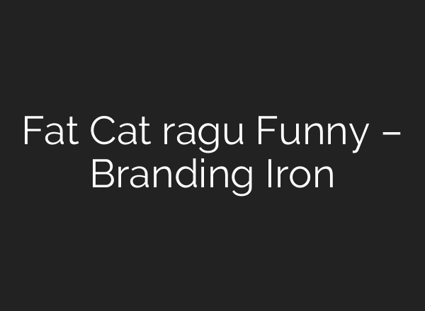 Fat Cat ragu Funny – Branding Iron