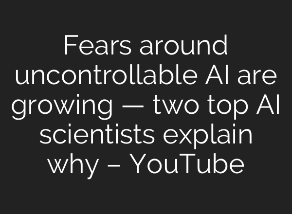 Fears around uncontrollable <b>AI</b> are growing — two top <b>AI</b> scientists explain why – YouTube