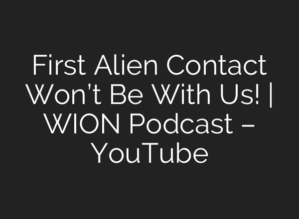 First Alien Contact Won’t Be With Us! | WION Podcast – YouTube