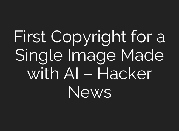 First Copyright for a Single Image Made with AI – Hacker News