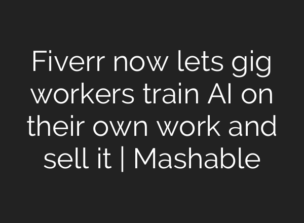 Fiverr now lets gig workers train AI on their own work and sell it | Mashable