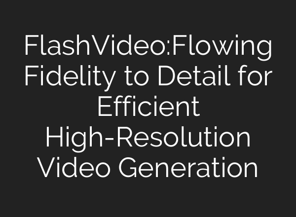 FlashVideo:Flowing Fidelity to Detail for Efficient High-Resolution Video Generation