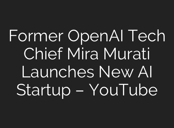 Former OpenAI Tech Chief Mira Murati Launches New AI Startup – YouTube