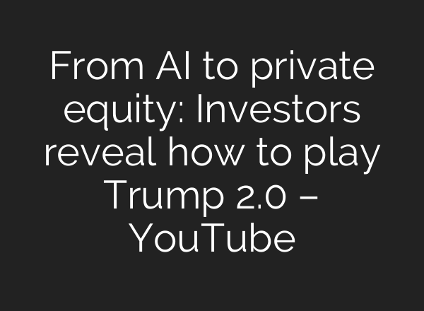 From AI to private equity: Investors reveal how to play Trump 2.0 – YouTube