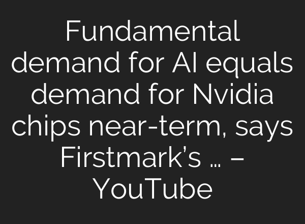 Fundamental demand for AI equals demand for Nvidia chips near-term, says Firstmark’s … – YouTube