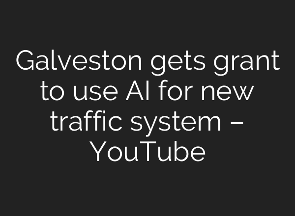 Galveston gets grant to use AI for new traffic system – YouTube