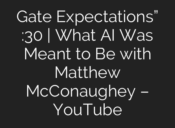 Gate Expectations” :30 | What AI Was Meant to Be with Matthew McConaughey – YouTube
