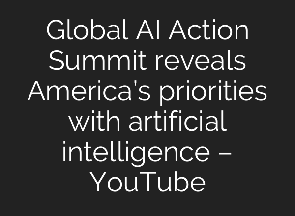 Global AI Action Summit reveals America’s priorities with artificial intelligence – YouTube