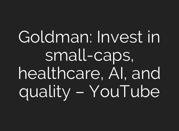 Goldman: Invest in small-caps, healthcare, AI, and quality – YouTube