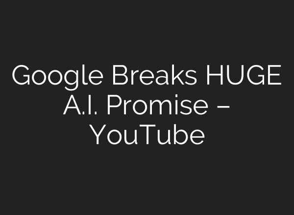 Google Breaks HUGE A.I. Promise – YouTube