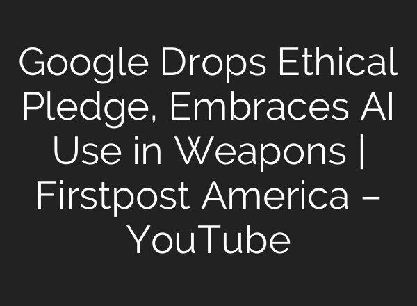 Google Drops Ethical Pledge, Embraces <b>AI</b> Use in Weapons | Firstpost America – YouTube