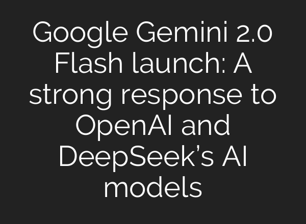Google Gemini 2.0 Flash launch: A strong response to <b>OpenAI</b> and DeepSeek’s AI models