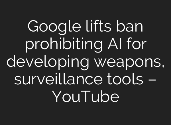 Google lifts ban prohibiting <b>AI</b> for developing weapons, surveillance tools – YouTube