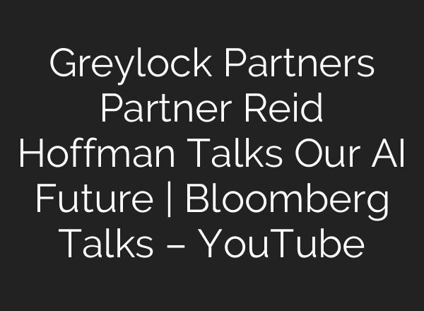 Greylock Partners Partner Reid Hoffman Talks Our AI Future | Bloomberg Talks – YouTube