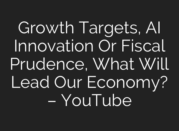 Growth Targets, <b>AI</b> Innovation Or Fiscal Prudence, What Will Lead Our Economy? – YouTube