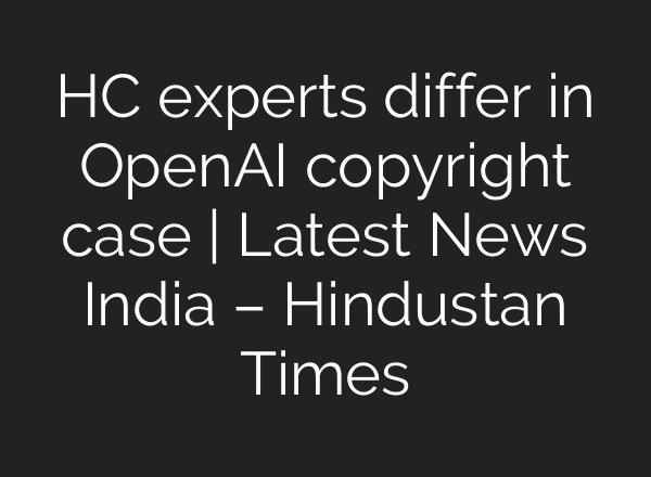 HC experts differ in OpenAI copyright case | Latest News India – Hindustan Times
