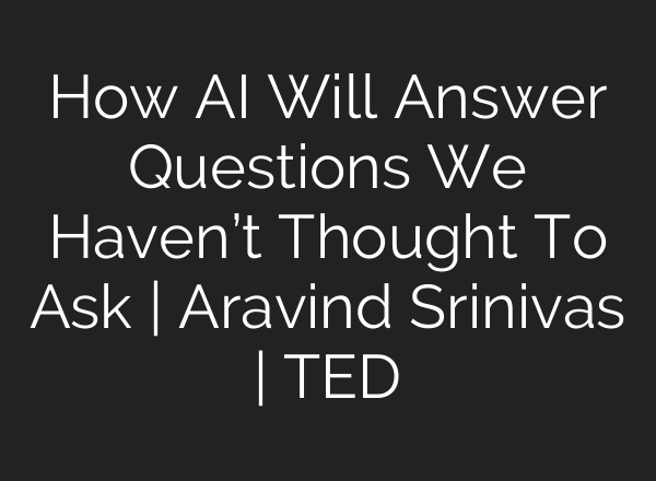 How <b>AI</b> Will Answer Questions We Haven’t Thought To Ask | Aravind Srinivas | TED