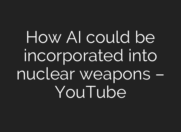 How AI could be incorporated into nuclear weapons – YouTube
