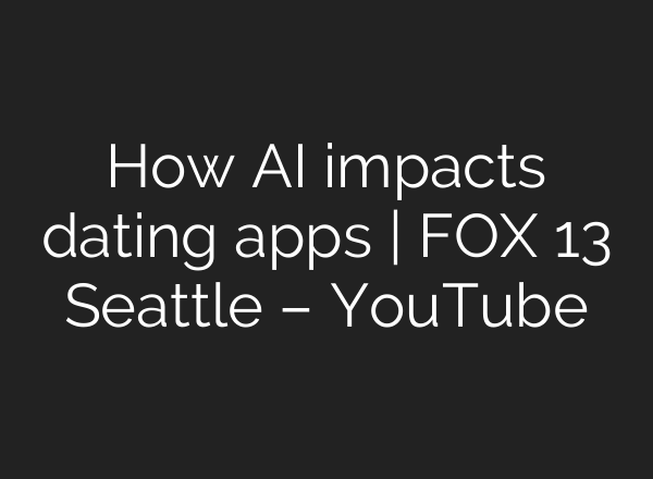 How AI impacts dating apps | FOX 13 Seattle – YouTube