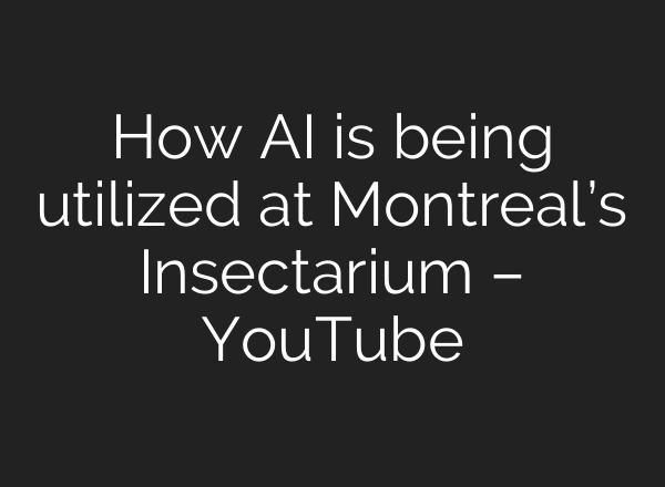How AI is being utilized at Montreal’s Insectarium – YouTube