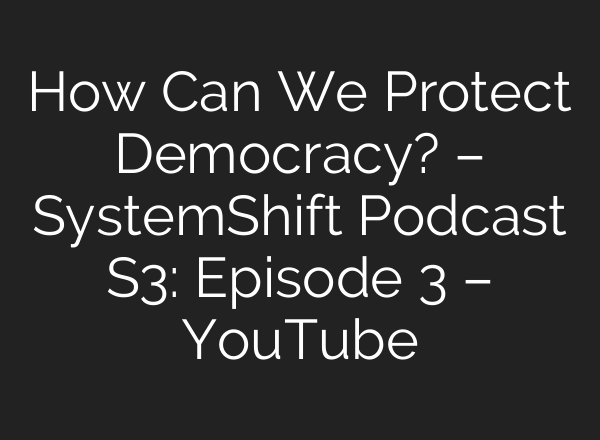 How Can We Protect Democracy? – SystemShift Podcast S3: Episode 3 – YouTube
