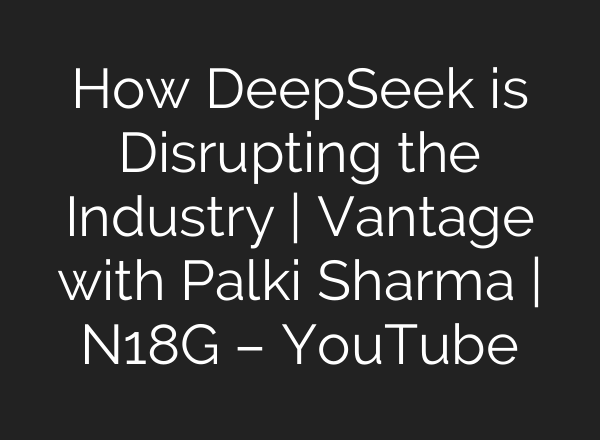 How DeepSeek is Disrupting the Industry | Vantage with Palki Sharma | N18G – YouTube