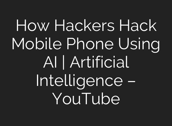 How Hackers Hack Mobile Phone Using AI | Artificial Intelligence – YouTube