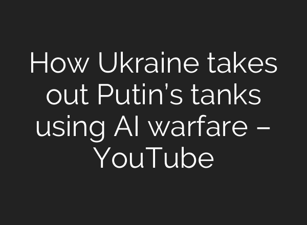 How Ukraine takes out Putin’s tanks using AI warfare – YouTube