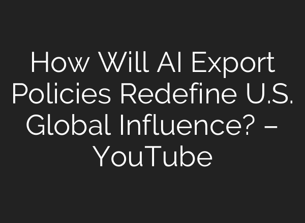 How Will <b>AI</b> Export Policies Redefine U.S. Global Influence? – YouTube