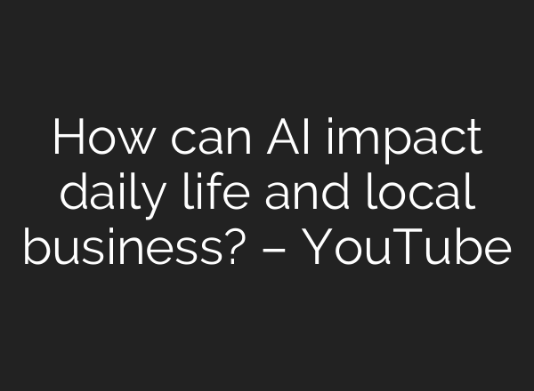 How can <b>AI</b> impact daily life and local business? – YouTube