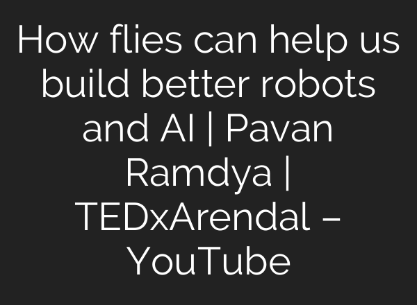 How flies can help us build better robots and AI | Pavan Ramdya | TEDxArendal – YouTube