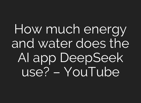 How much energy and water does the <b>AI</b> app DeepSeek use? – YouTube
