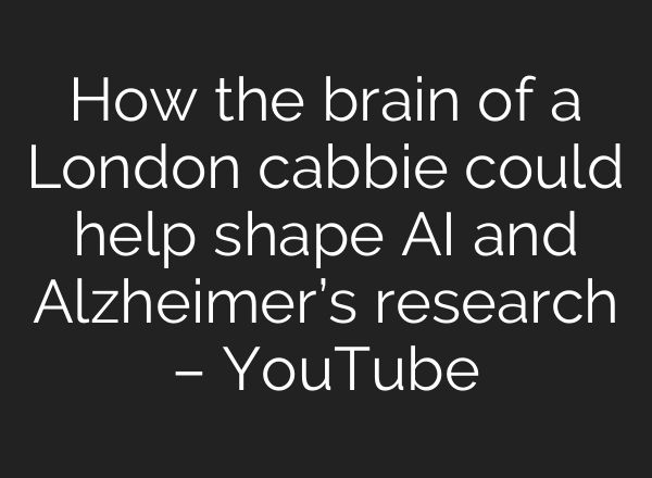 How the brain of a London cabbie could help shape AI and Alzheimer’s research – YouTube