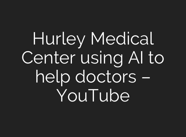 Hurley Medical Center using AI to help doctors – YouTube