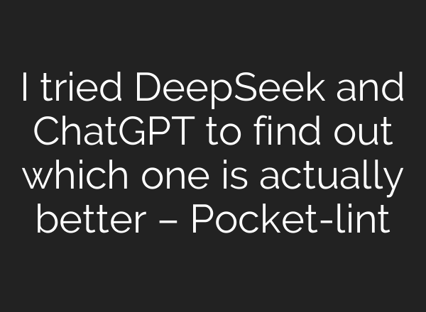 I tried DeepSeek and ChatGPT to find out which one is actually better – Pocket-lint
